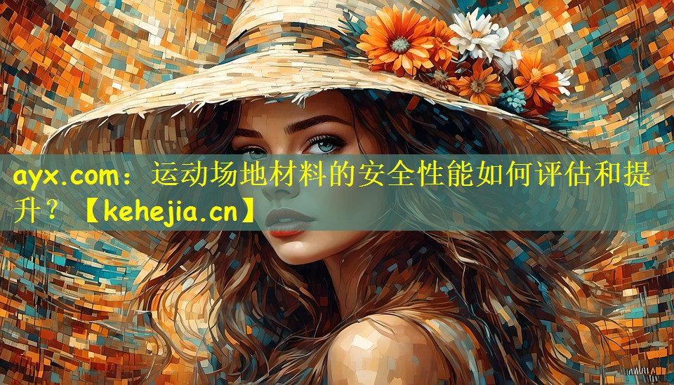 ayx.com：运动场地材料的安全性能如何评估和提升？