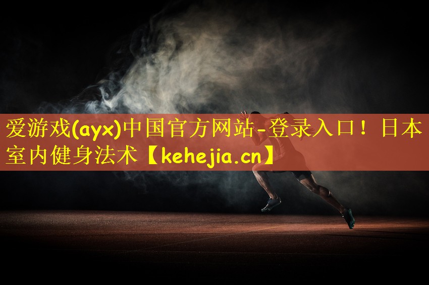 爱游戏(ayx)中国官方网站-登录入口！日本室内健身法术