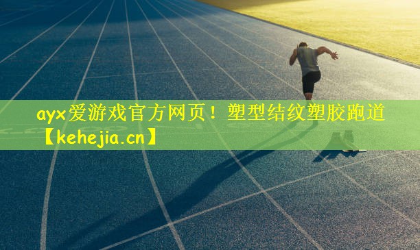 ayx爱游戏官方网页！塑型结纹塑胶跑道