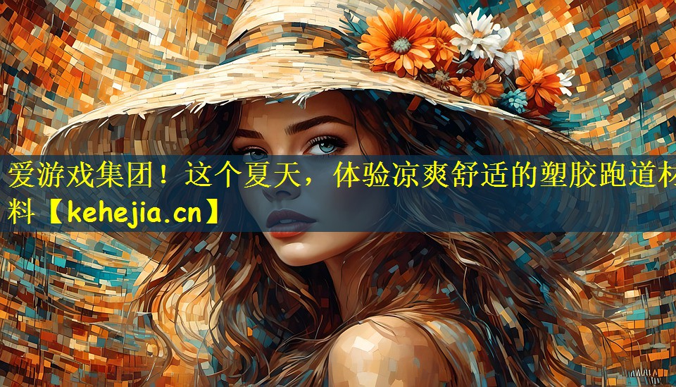 这个夏天，体验凉爽舒适的塑胶跑道材料