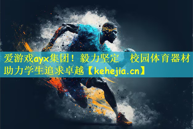 爱游戏ayx集团!毅力坚定 校园体育器材助力学生追求卓越