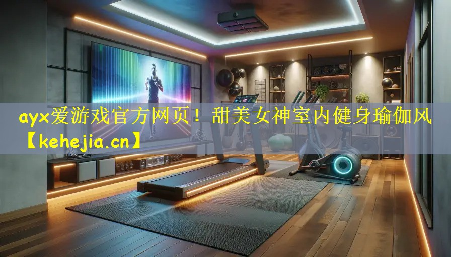 ayx爱游戏官方网页!甜美女神室内健身瑜伽风