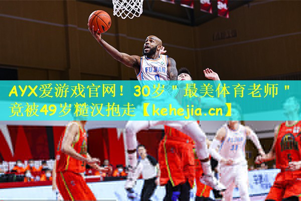 AYX爱游戏官网!30岁"最美体育老师"竟被49岁糙汉抱走