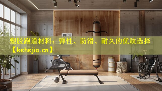 塑胶跑道材料：弹性、防滑、耐久的优质选择
