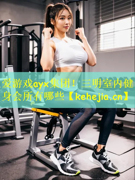 三明室内健身会所有哪些