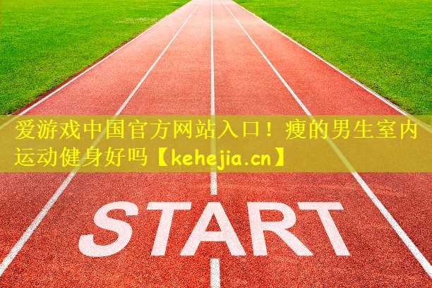 瘦的男生室内运动健身好吗